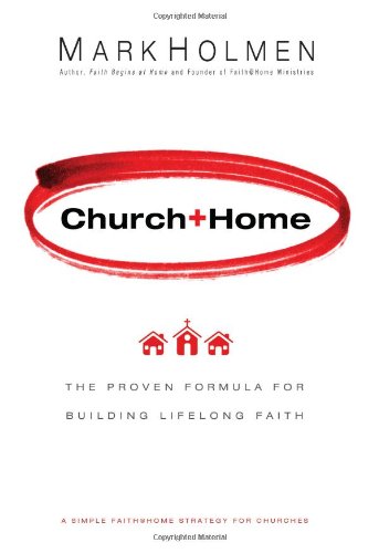 Church + Home: The Proven Formula for Building Lifelong Faith