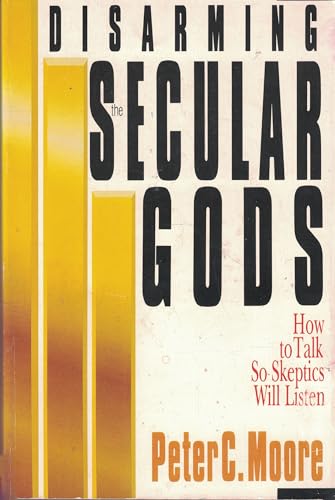 Disarming the Secular Gods: How to Talk So Skeptics Will Listen