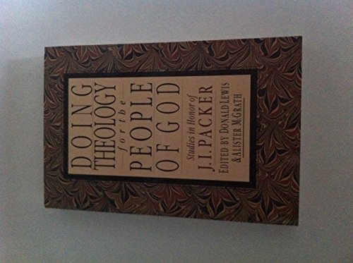 Doing Theology for the People of God: Studies in Honor of J.I. Packer