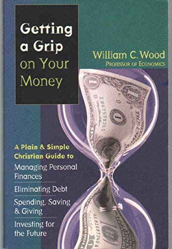 Getting a Grip on Your Money: A Plain & Simple Christian Guide to Managing Personal Finances, Eliminating Debt, Spending, Saving & Giving, Investing for the Future