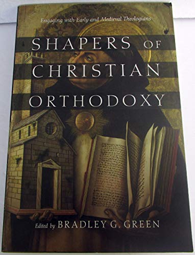 Shapers of Christian Orthodoxy: Engaging with Early and Medieval Theologians