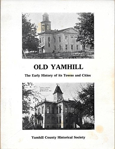 Old Yamhill, The Early History of its Towns and Cities