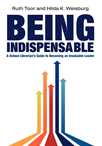 Being Indispensable: A School Librarian's Guide to Becoming an Invaluable Leader