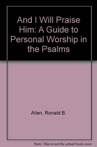 And I Will Praise Him: A Guide to Personal Worship in the Psalms