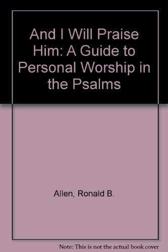 And I Will Praise Him: A Guide to Personal Worship in the Psalms