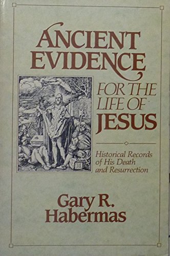 Ancient Evidence for the Life of Jesus: Historical Records of His Death and Resurrection (The Verdict of History: Conclusive Evidence for the Life of Jesus)