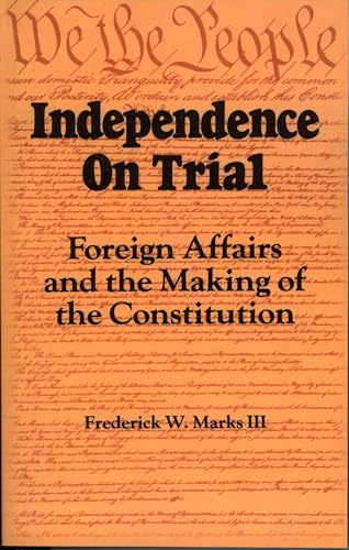 Independence on Trial: Foreign Affairs and the Making of the Constitution