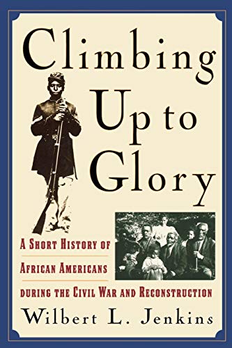 Climbing Up to Glory: A Short History of African Americans during the Civil War and Reconstruction