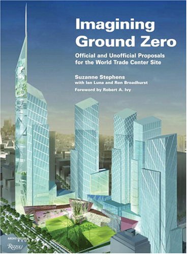 Imagining Ground Zero: The Official and Unofficial Proposals for the World Trade Center Site