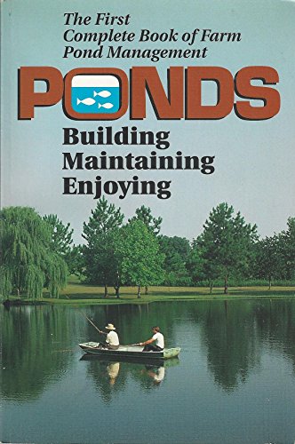 Ponds: Building, maintaining, enjoying : the first complete book of farm pond management