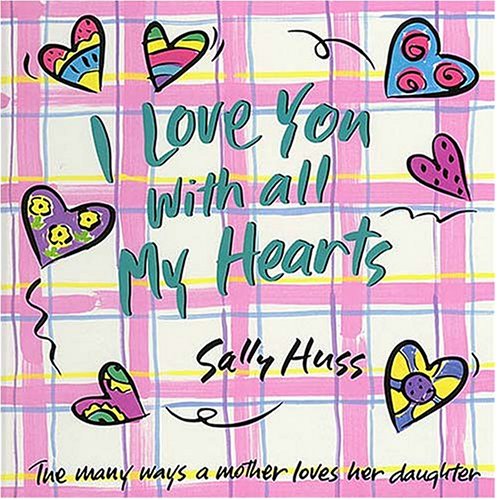 I Love You with All My Hearts: The Many Ways a Mother Loves Her Daughter