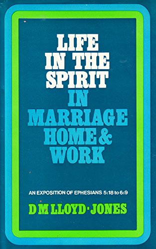 Life in the spirit in marriage, home & work: An exposition of Ephesians 5:18 to 6:9