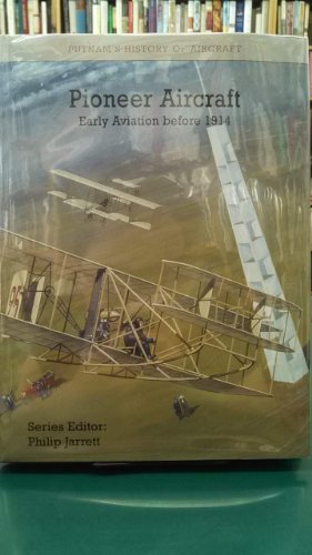 Pioneer Aircraft: Early Aviation to 1914 (Putnam's History of Aircraft)