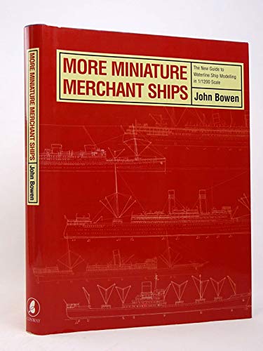 MORE MINIATURE MERCHANT SHIPS: The New Guide to Waterline Ship Modelling at 1/1200 Scale Complete with 30 Case Studies and Ship Plans