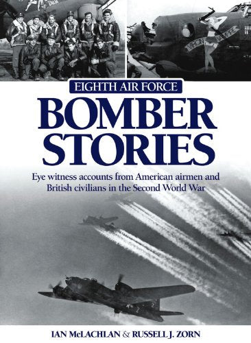 Eighth Air Force Bomber Stories: Eye witness accounts from American Airmen and British Civilians in the Second World War