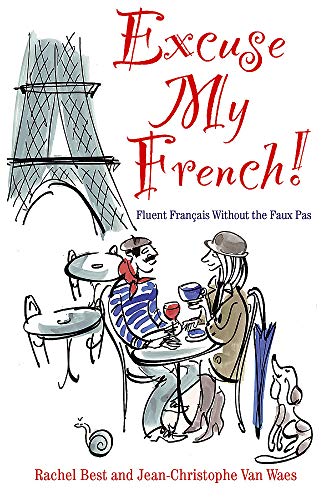 Excuse My French: Fluent French Without the Faux Pas