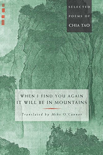 When I Find You Again It Will Be in Mountains: The Selected Poems of Chia Tao