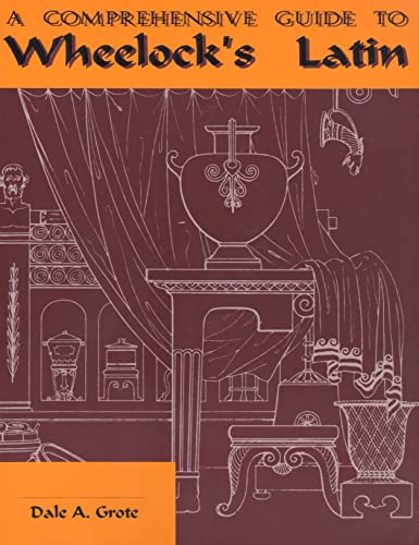 A Comprehensive Guide to Wheelock's Latin: Newly Revised for Wheelock's 6th Edition (English and Latin Edition)