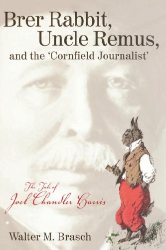Brer Rabbit, Uncle Remus, and the 'Cornfield Journalist': The Tale of Joel Chandler Harris
