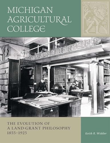 Michigan Agricultural College: The Evolution of a Land-Grant Philosophy, 1855-1925