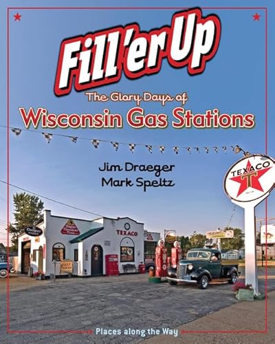 Fill 'er Up: The Glory Days of Wisconsin Gas Stations (Places Along the Way)