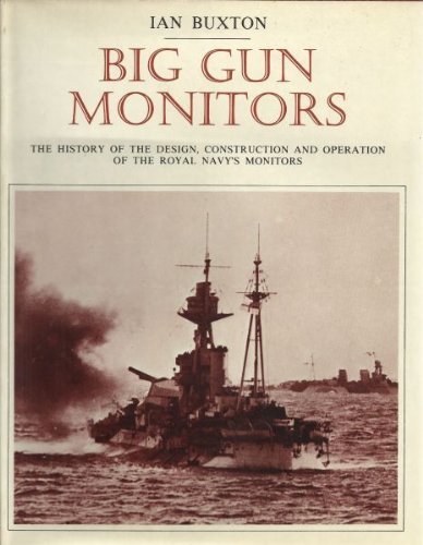 Big Gun Monitors: The History of the Design, Construction and Operation of the Royal Navy's Monitors