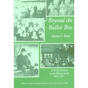Beyond the Ballot Box: A Social History of the Boston Irish, 1845-1917