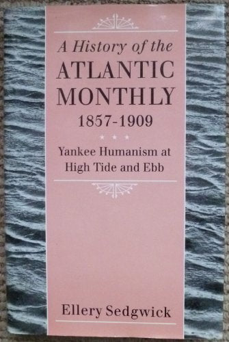 A History of the "Atlantic Monthly," 1857-1909: Yankee Humanism at High Tide and Ebb