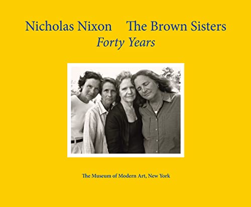 Nicholas Nixon: The Brown Sisters. Forty Years.