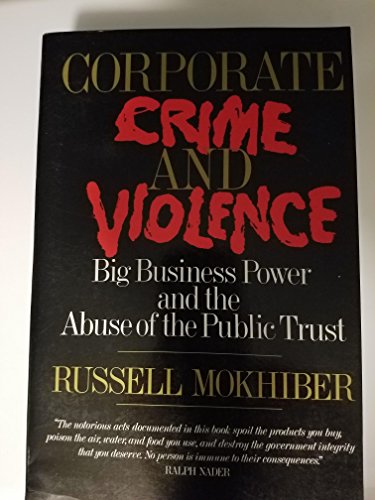 Corporate Crime and Violence: Big Business Power and the Abuse of the Public Trust