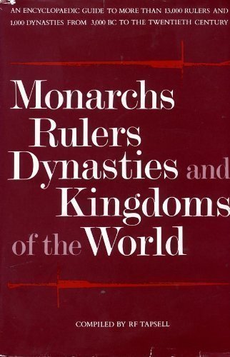 Monarchs, Rulers, Dynasties and Kingdoms of the World: An Encyclopaedic Guide to More Than 13,000 Rulers and 1,000 Dynasties from 3,000 Bc to the 20