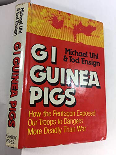 GI Guinea Pigs: How the Pentagon Exposed Our Troops to Dangers More Deadly Than War : Agent Orange and Atomic Radiation