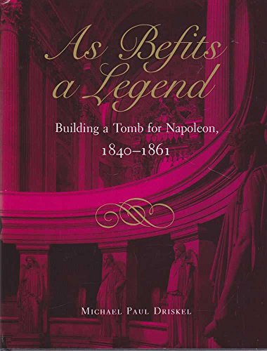 As Befits a Legend: Building a Tomb for Napoleon, 1840-1861