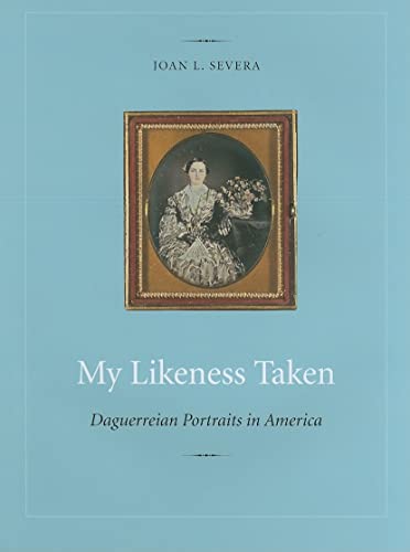 My Likeness Taken: Daguerreian Portraits in America, 1840-1860