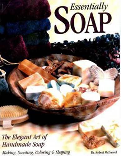 Essentially Soap: The Elegant Art of Handmade Soap Making, Scenting, Coloring & Shaping