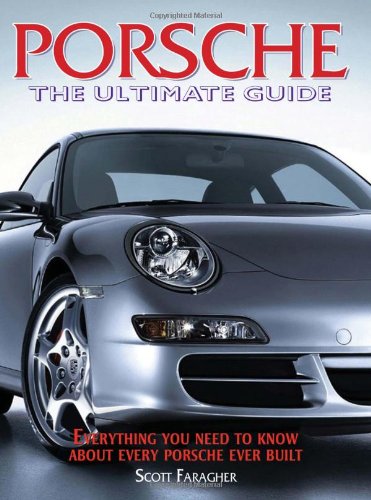 Porsche: The Ultimate Guide--Everything You Need to Know About Every Porsche Ever Built