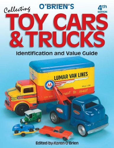 O'Brien's Collecting Toy Cars & Trucks, Identification and Value Guide, 4th Edition