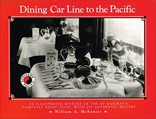 Dining Car Line to the Pacific: An Illustrated History of the Np Railway's "Famously Good" Food With 150 Authentic Recipes