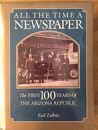 All the Time a Newspaper: The First 100 Years of the Arizona Republic