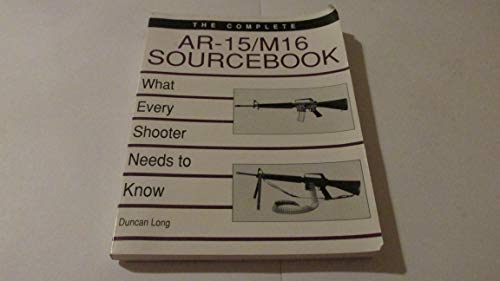Complete AR-15/M16 Sourcebook: What Every Shooter Needs to Know