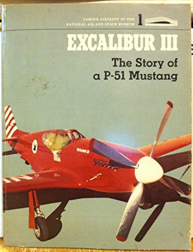 Excalibur III: The Story of a P-51 Mustang (Famous Aircraft of the National Air & Space Museum)