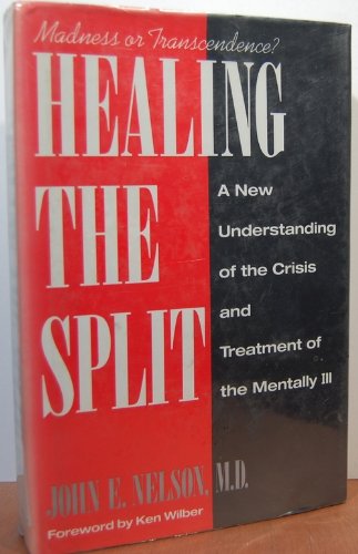 Healing the Split: Madness or Transcendence? A New Understanding of the Crisis and Treatment of the Mentally Ill