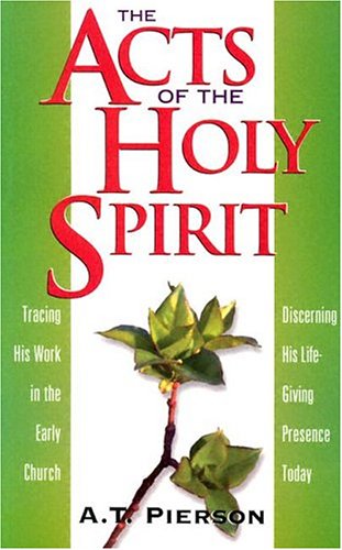 The Acts of the Holy Spirit: Tracing His Work in the Early Church Discerning His Life-Giving Presence Today