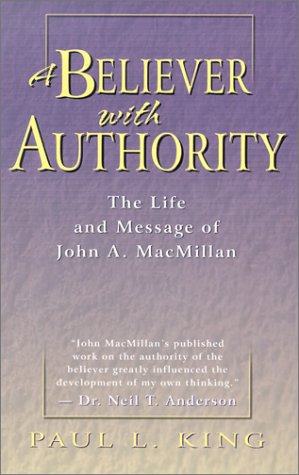 A Believer with Authority: The Life and Message of John A. MacMillan