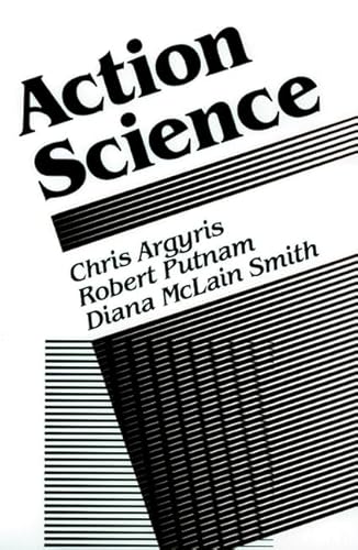 Action Science (Jossey-Bass Social and Behavioral Science Series / Jossey-Bass Management Series)