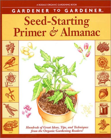Gardener to Gardener Seed-Starting Primer and Almanac: Hundreds of Great Ideas, Tips, and Techniques from the Organic Gardening Readers (Rodale Organic Gardening Book)