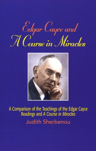 Edgar Cayce And a Course in Miracles: A Comparison of the Teachings of the Edgar Cayce Readings and a Course in Miracles
