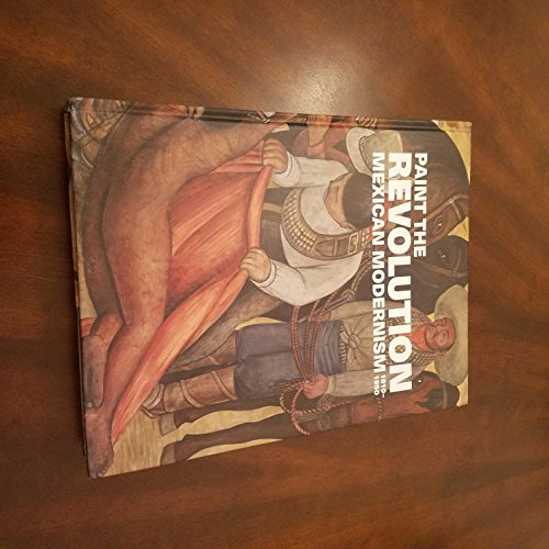Paint the Revolution. Mexican Modernism 1910-1950