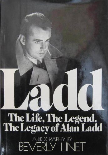 Ladd: The Life, The Legend, The Legacy of Alan Ladd: A Biography