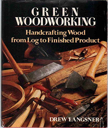 Green woodworking: Handcrafting wood from log to finished product